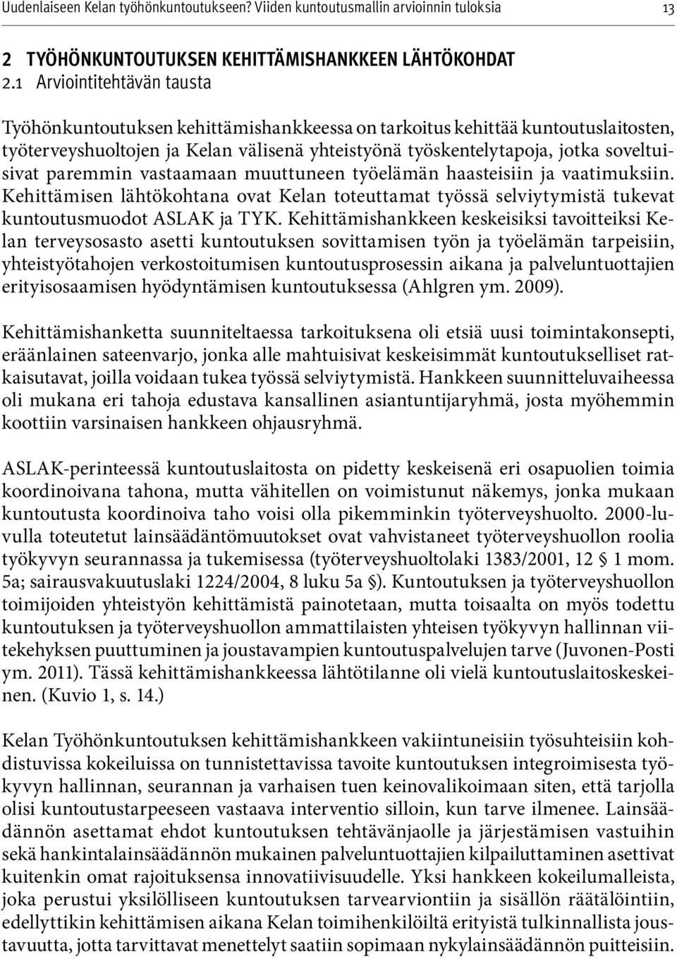 paremmin vastaamaan muuttuneen työelämän haasteisiin ja vaatimuksiin. Kehittämisen lähtökohtana ovat Kelan toteuttamat työssä selviy tymistä tukevat kuntoutusmuodot ASLAK ja TYK.