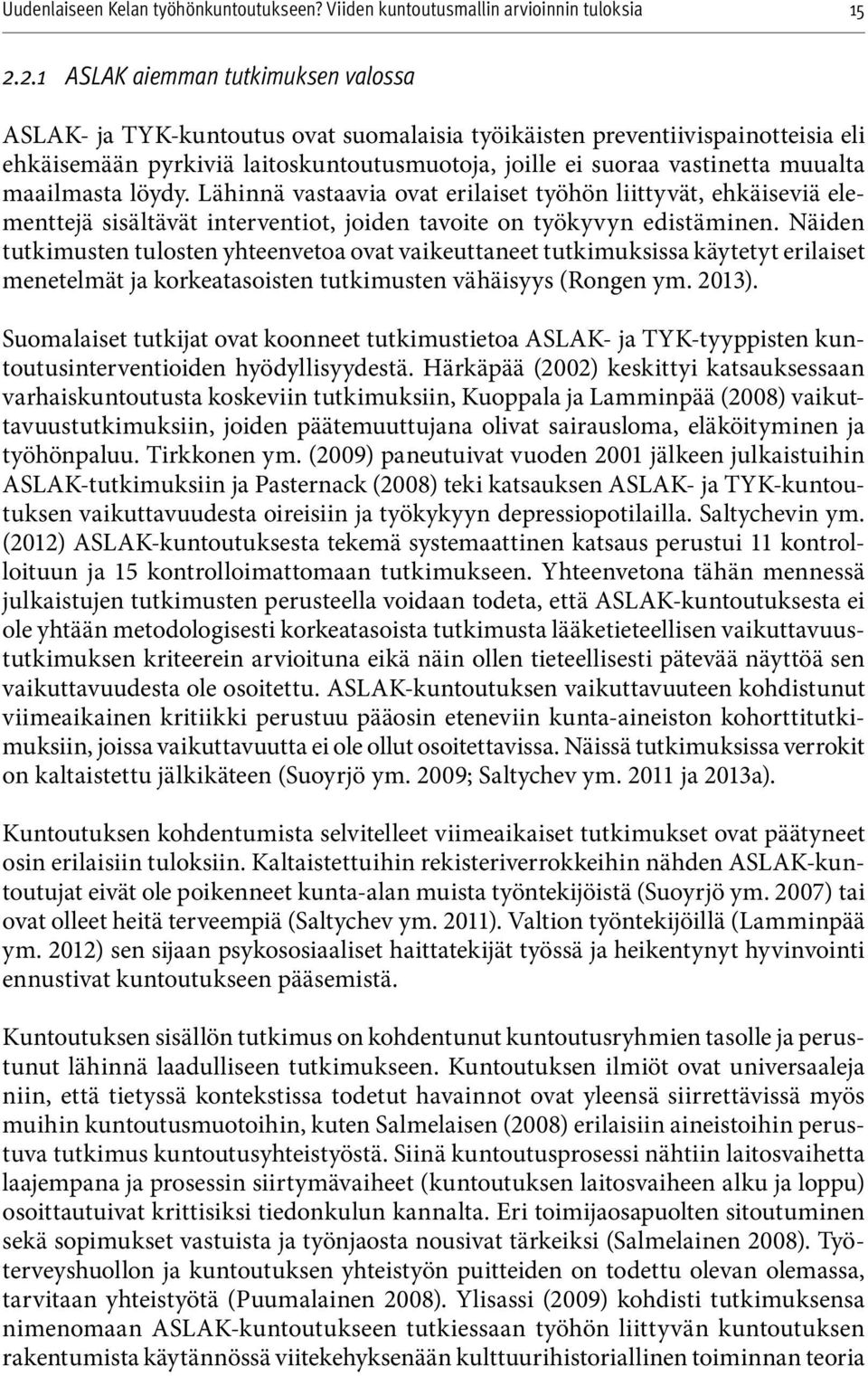 Näiden tutkimusten tulosten yhteenvetoa ovat vaikeuttaneet tutkimuksissa käytetyt erilaiset menetelmät ja korkeatasoisten tutkimusten vähäisy ys (Rongen ym. 2013).