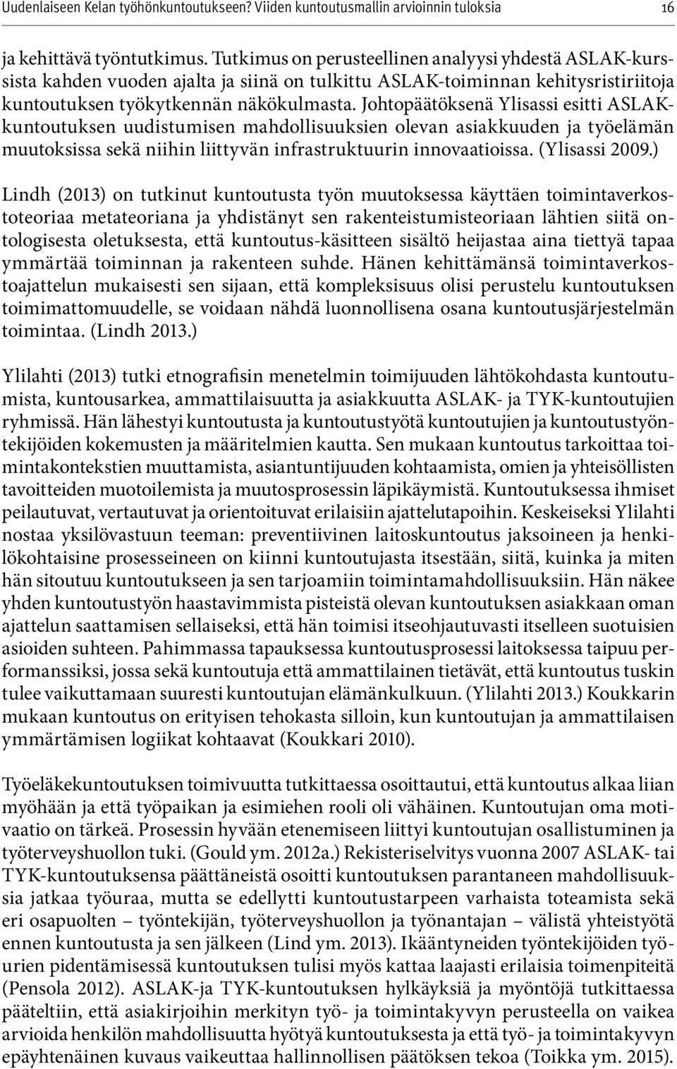 Johtopäätöksenä Ylisassi esitti ASLAKkuntoutuksen uudistumisen mahdollisuuksien olevan asiak kuuden ja työelämän muutoksissa sekä niihin liittyvän infrastruktuurin innovaatioissa. (Ylisassi 2009.