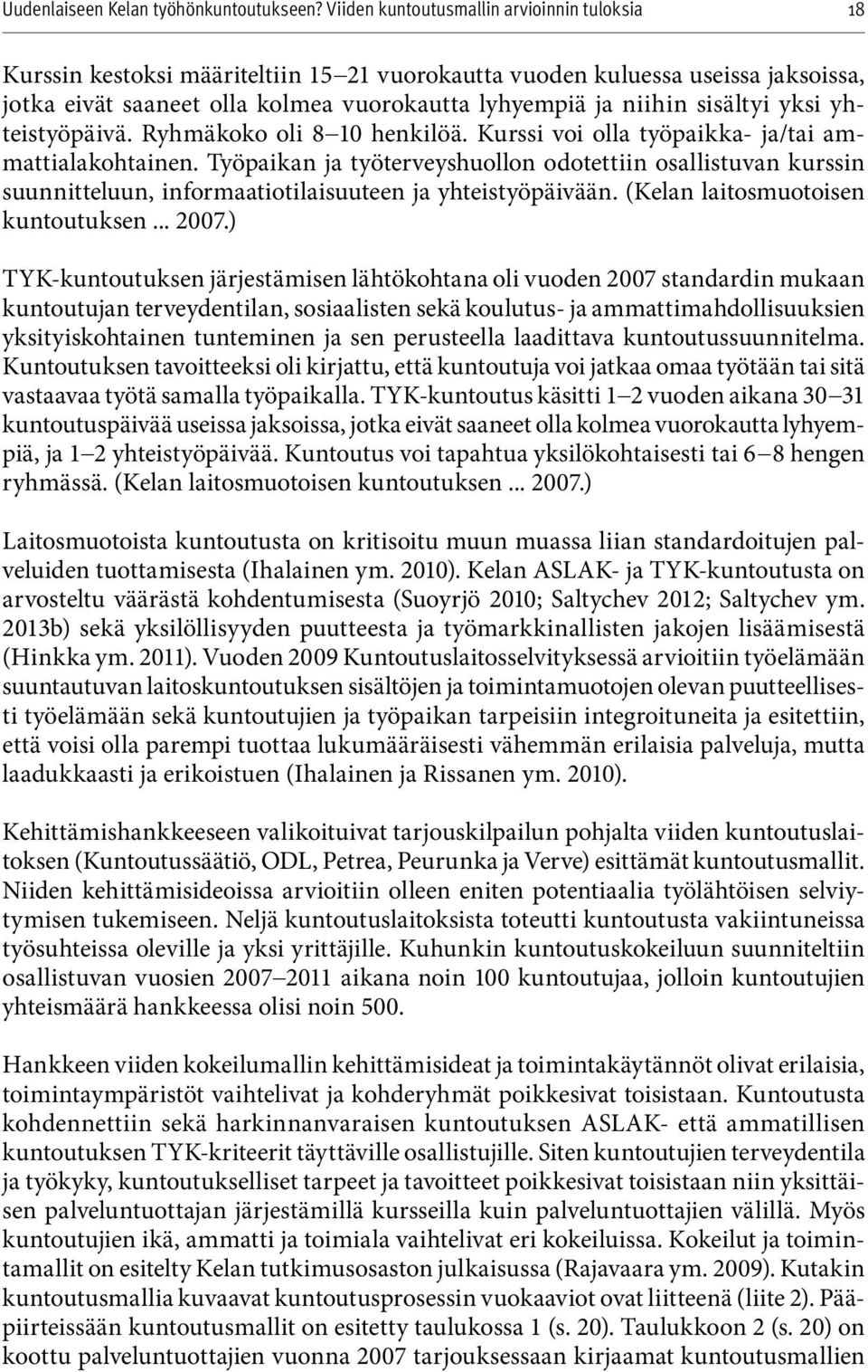 Työpaikan ja työterveyshuollon odotettiin osallistuvan kurssin suunnitteluun, informaatiotilaisuuteen ja yhteistyöpäivään. (Kelan laitosmuotoisen kuntoutuksen... 2007.