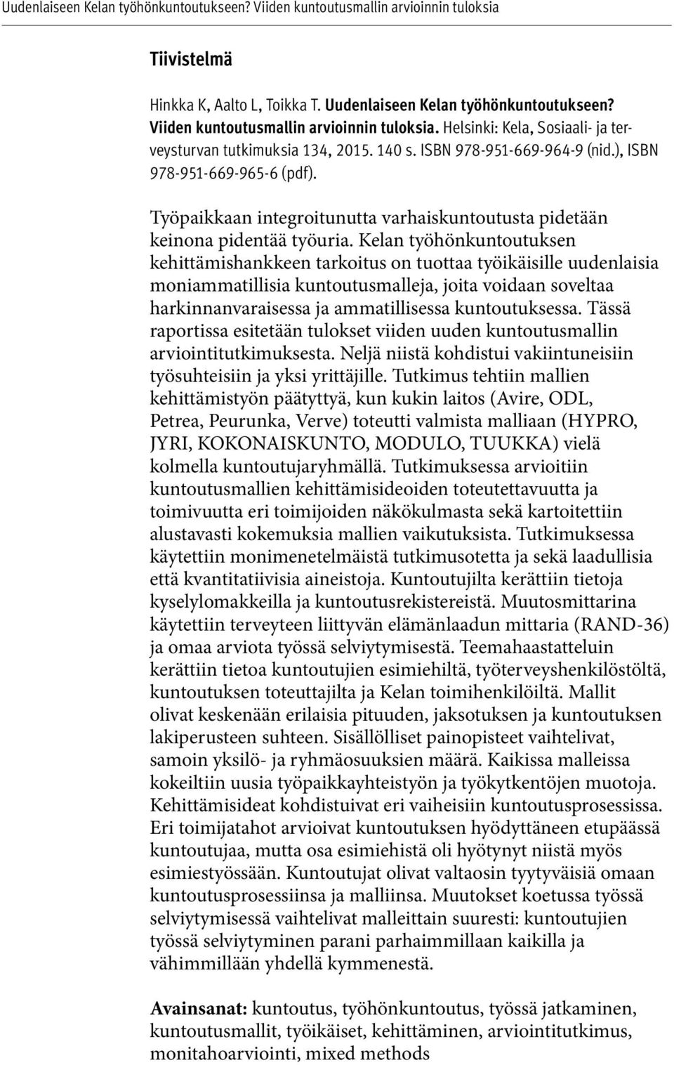 Kelan työhönkuntoutuksen kehittämishankkeen tarkoitus on tuottaa työikäisille uudenlaisia moniammatillisia kuntoutusmalleja, joita voidaan soveltaa harkinnanvaraisessa ja ammatillisessa