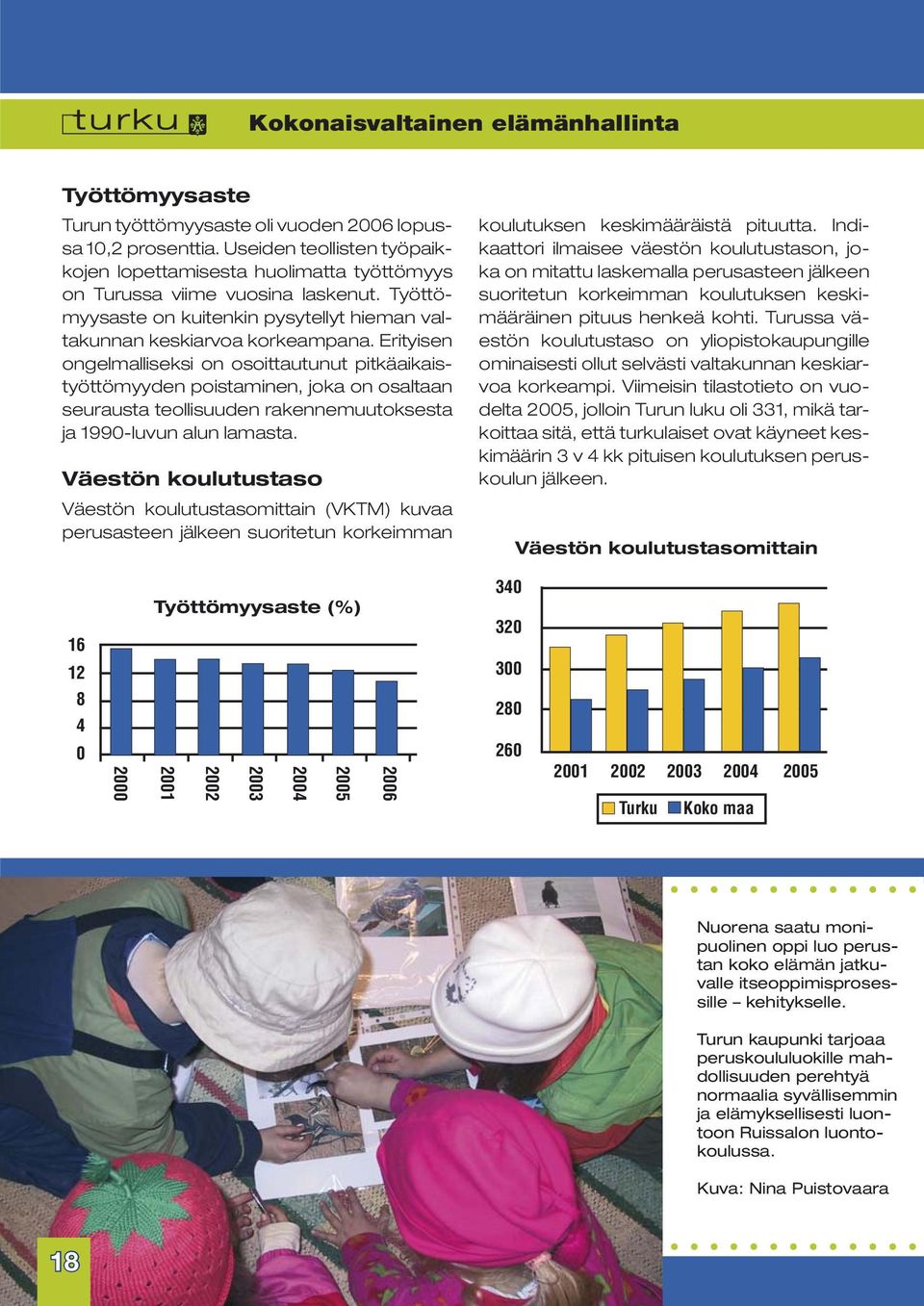 Erityisen ongelmalliseksi on osoittautunut pitkäaikaistyöttömyyden poistaminen, joka on osaltaan seurausta teollisuuden rakennemuutoksesta ja 1990-luvun alun lamasta.