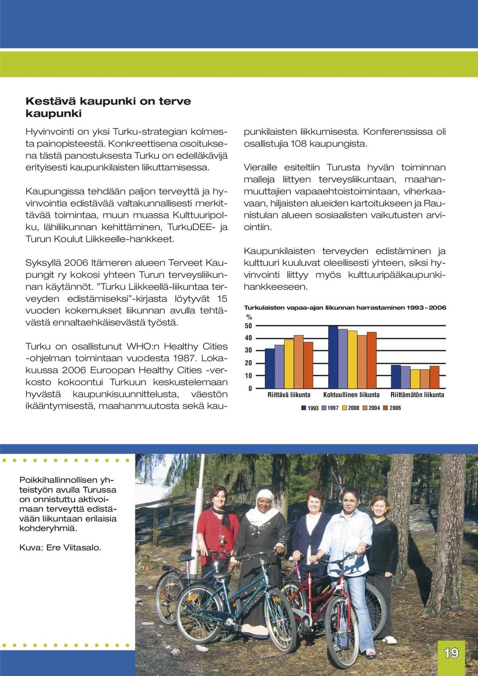 Kaupungissa tehdään paljon terveyttä ja hyvinvointia edistävää valtakunnallisesti merkittävää toimintaa, muun muassa Kulttuuripolku, lähiliikunnan kehittäminen, TurkuDEE- ja Turun Koulut