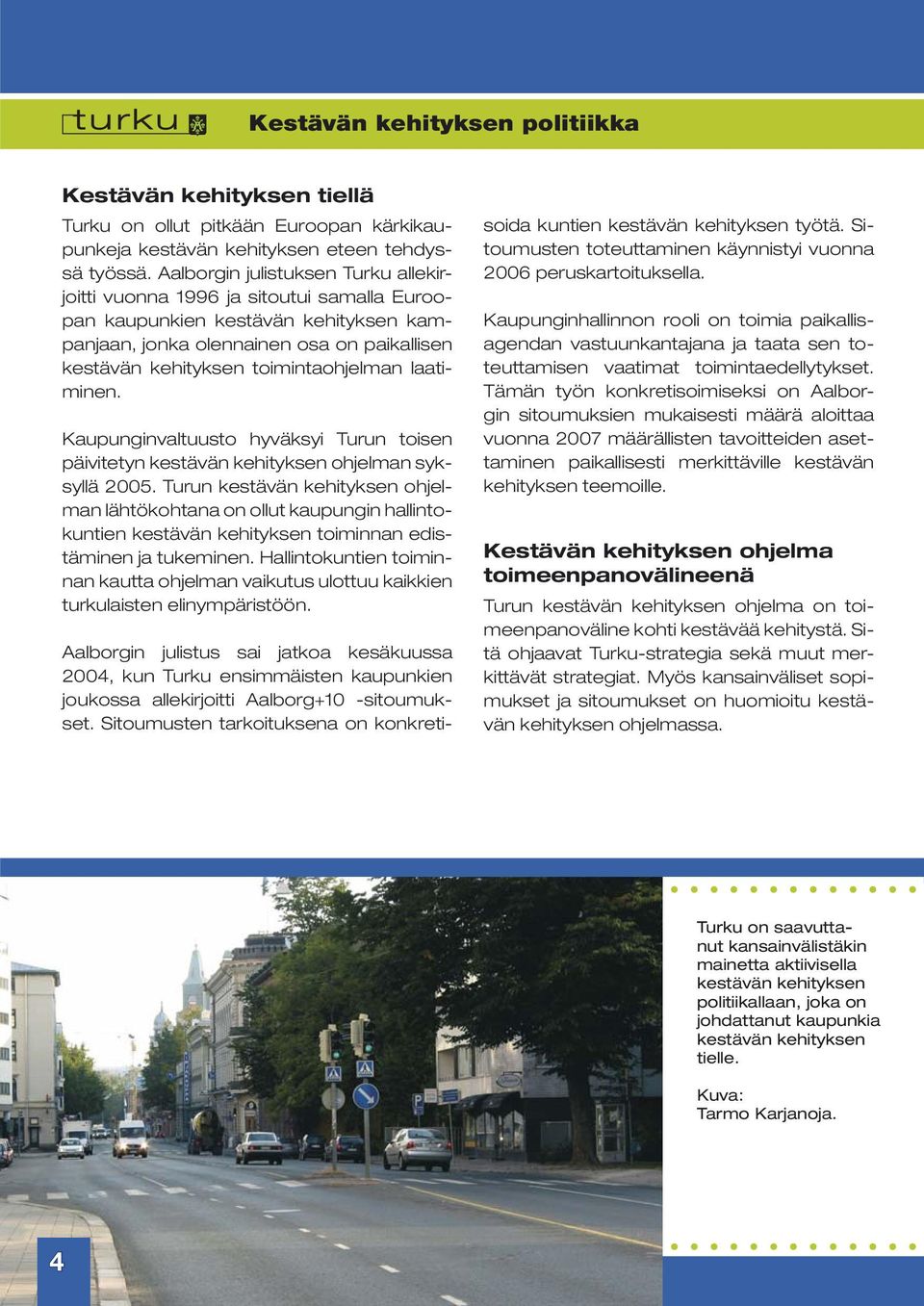laatiminen. Kaupunginvaltuusto hyväksyi Turun toisen päivitetyn kestävän kehityksen ohjelman syksyllä 2005.
