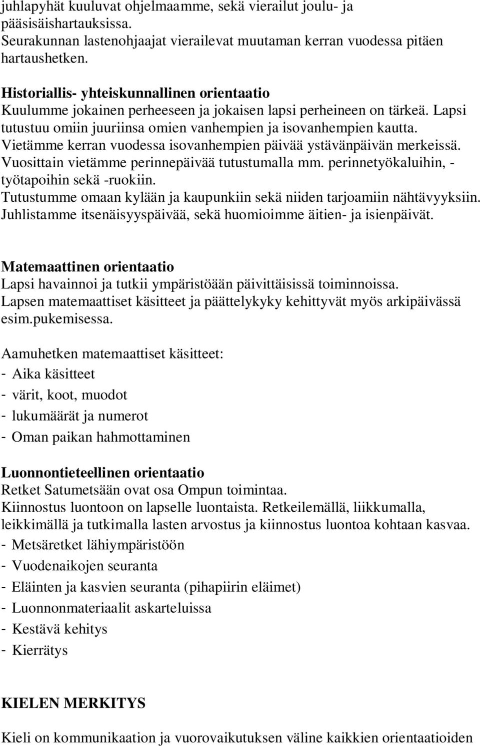 Vietämme kerran vuodessa isovanhempien päivää ystävänpäivän merkeissä. Vuosittain vietämme perinnepäivää tutustumalla mm. perinnetyökaluihin, - työtapoihin sekä -ruokiin.