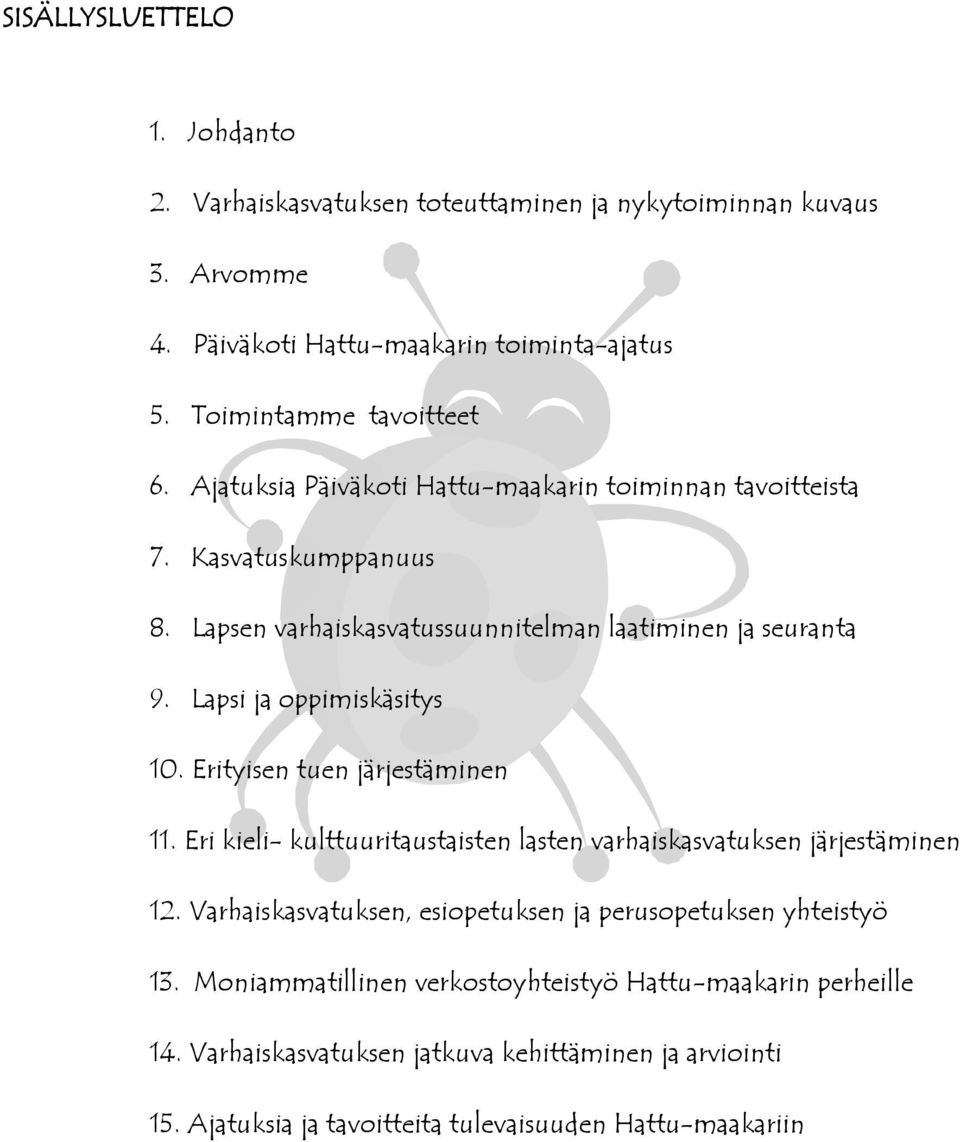 Erityisen tuen järjestäminen 11. Eri kieli- kulttuuritaustaisten lasten varhaiskasvatuksen järjestäminen 12. Varhaiskasvatuksen, esiopetuksen ja perusopetuksen yhteistyö 13.