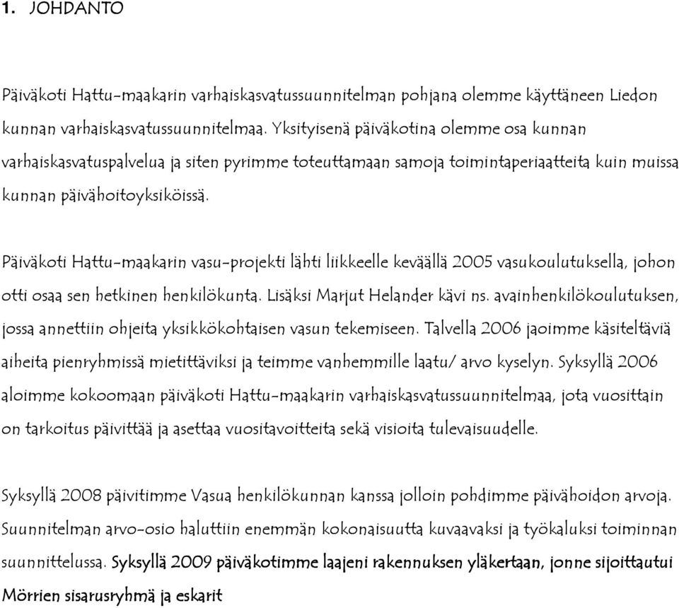 Päiväkoti Hattu-maakarin vasu-projekti lähti liikkeelle keväällä 2005 vasukoulutuksella, johon otti osaa sen hetkinen henkilökunta. Lisäksi Marjut Helander kävi ns.