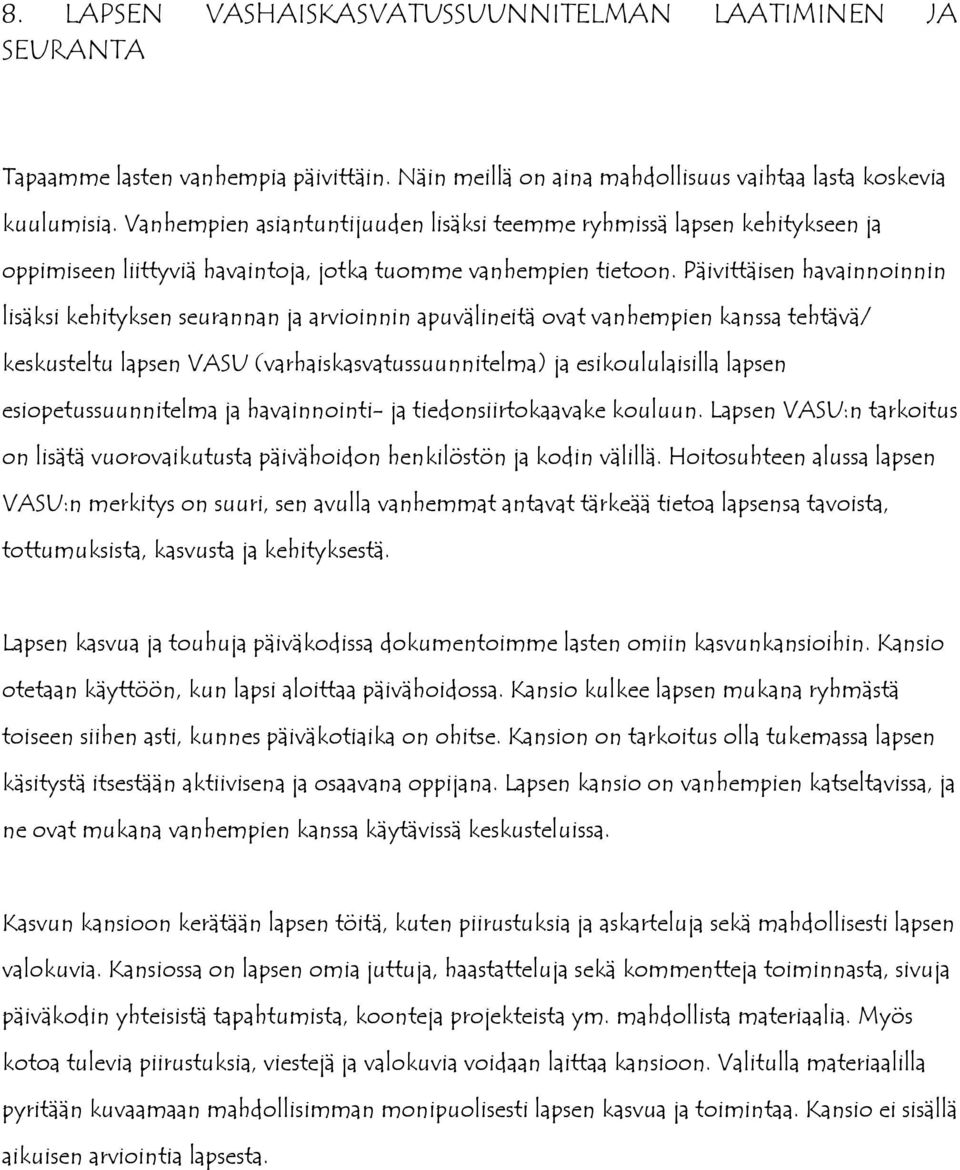 Päivittäisen havainnoinnin lisäksi kehityksen seurannan ja arvioinnin apuvälineitä ovat vanhempien kanssa tehtävä/ keskusteltu lapsen VASU (varhaiskasvatussuunnitelma) ja esikoululaisilla lapsen