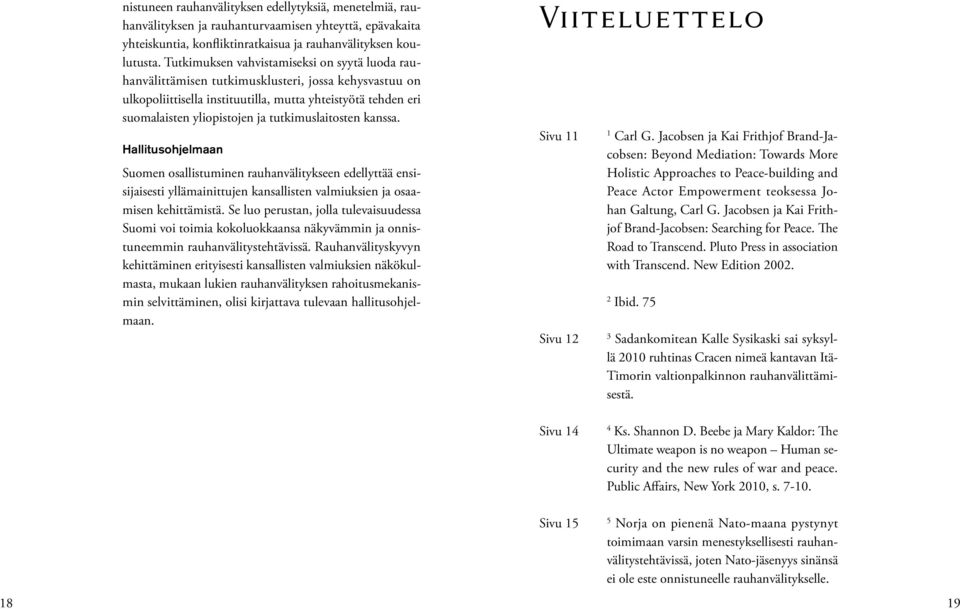 tutkimuslaitosten kanssa. Hallitusohjelmaan Suomen osallistuminen rauhanvälitykseen edellyttää ensisijaisesti yllämainittujen kansallisten valmiuksien ja osaamisen kehittämistä.