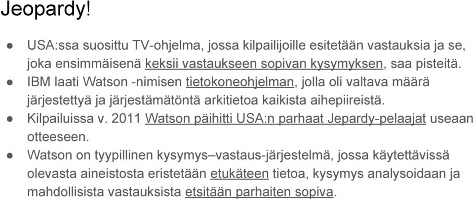 pisteitä. IBM laati Watson -nimisen tietokoneohjelman, jolla oli valtava määrä järjestettyä ja järjestämätöntä arkitietoa kaikista aihepiireistä.