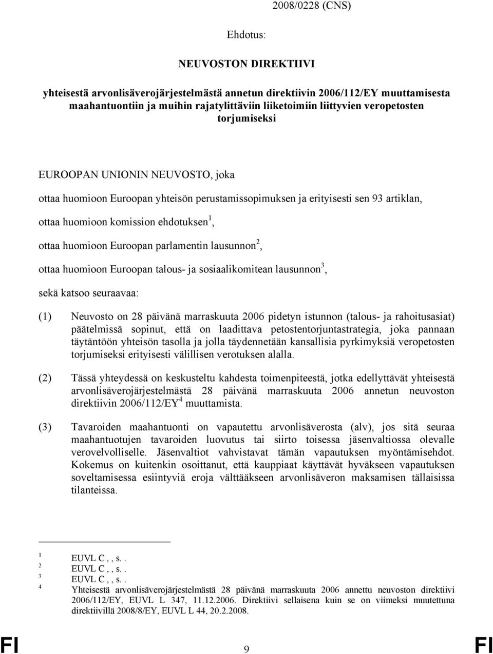 Euroopan parlamentin lausunnon 2, ottaa huomioon Euroopan talous- ja sosiaalikomitean lausunnon 3, sekä katsoo seuraavaa: (1) Neuvosto on 28 päivänä marraskuuta 2006 pidetyn istunnon (talous- ja