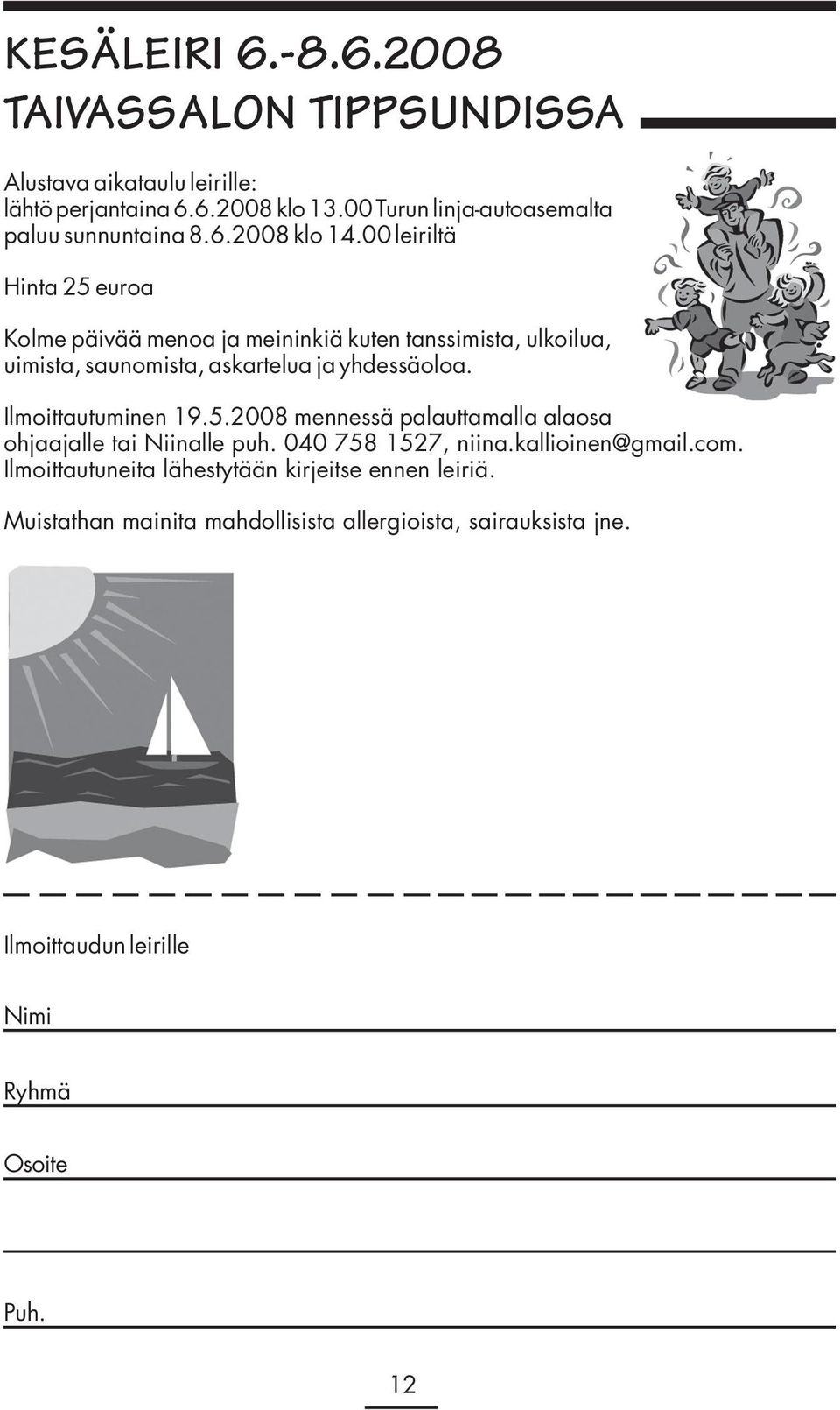 00 leiriltä Hinta 25 euroa Kolme päivää menoa ja meininkiä kuten tanssimista, ulkoilua, uimista, saunomista, askartelua ja yhdessäoloa.