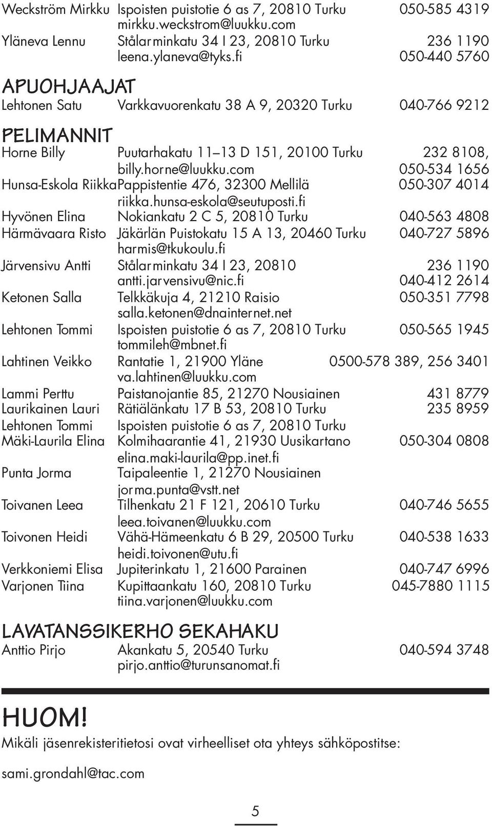 com 050-534 1656 Hunsa-Eskola RiikkaPappistentie 476, 32300 Mellilä 050-307 4014 riikka.hunsa-eskola@seutuposti.