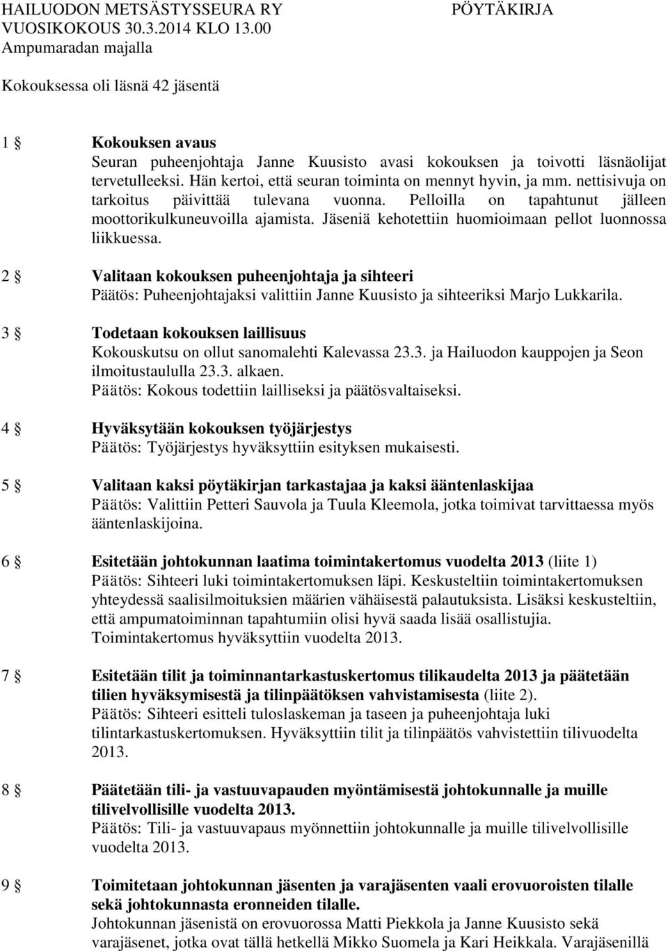 Hän kertoi, että seuran toiminta on mennyt hyvin, ja mm. nettisivuja on tarkoitus päivittää tulevana vuonna. Pelloilla on tapahtunut jälleen moottorikulkuneuvoilla ajamista.