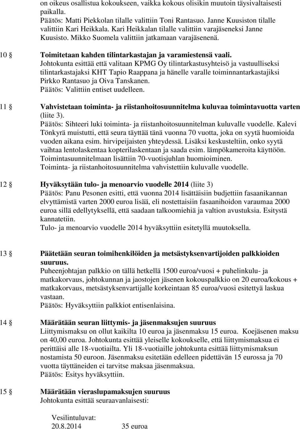 Johtokunta esittää että valitaan KPMG Oy tilintarkastusyhteisö ja vastuulliseksi tilintarkastajaksi KHT Tapio Raappana ja hänelle varalle toiminnantarkastajiksi Pirkko Rantasuo ja Oiva Tanskanen.