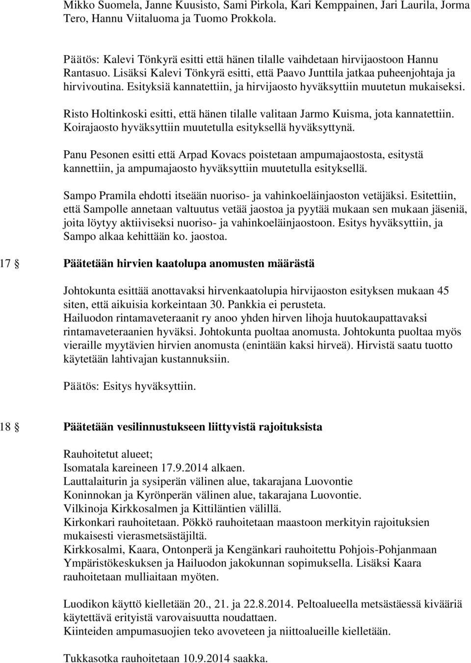 Esityksiä kannatettiin, ja hirvijaosto hyväksyttiin muutetun mukaiseksi. Risto Holtinkoski esitti, että hänen tilalle valitaan Jarmo Kuisma, jota kannatettiin.