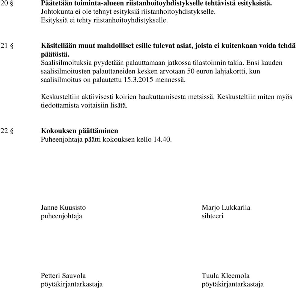 Ensi kauden saalisilmoitusten palauttaneiden kesken arvotaan 50 euron lahjakortti, kun saalisilmoitus on palautettu 15.3.2015 mennessä. Keskusteltiin aktiivisesti koirien haukuttamisesta metsissä.