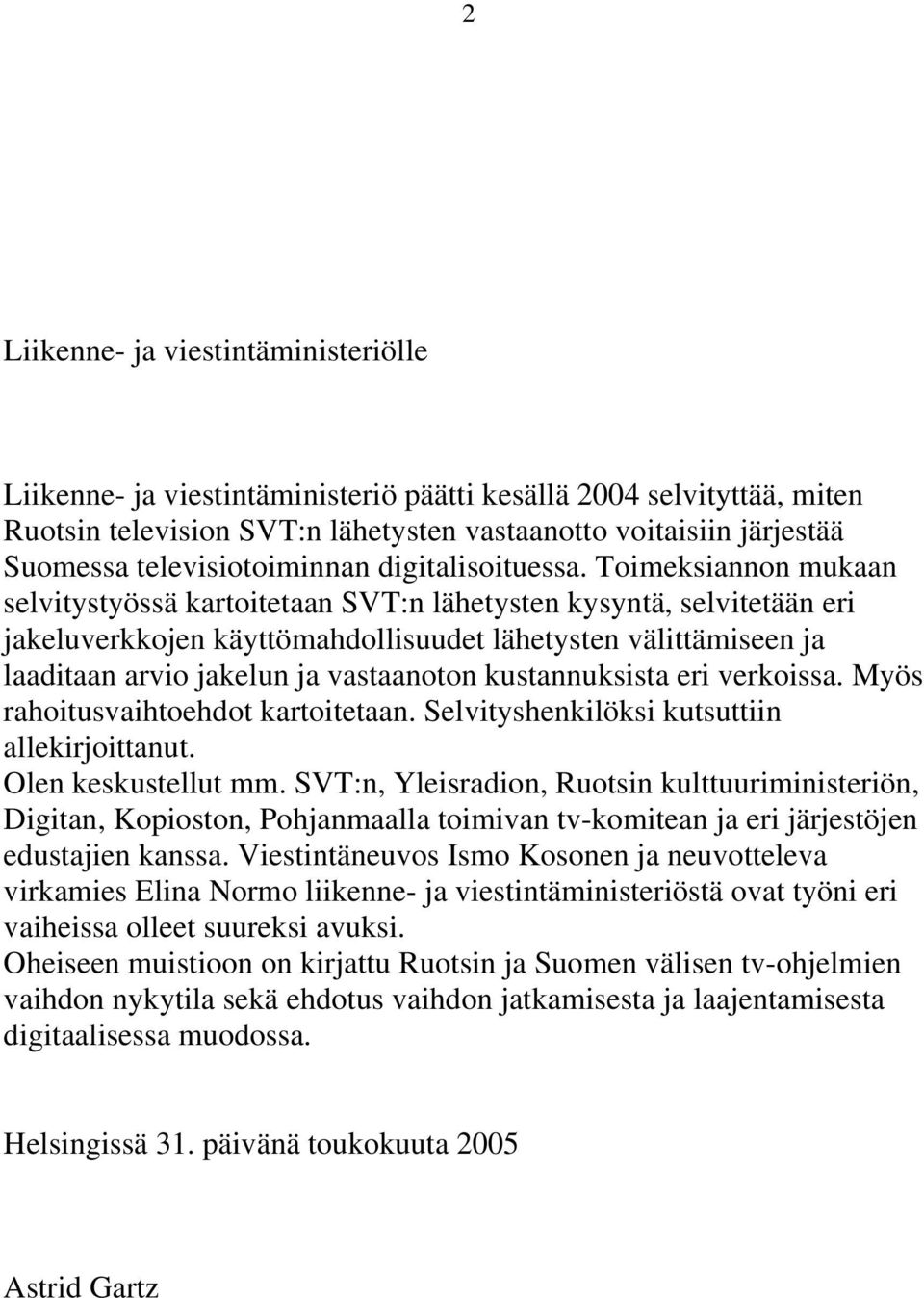 Toimeksiannon mukaan selvitystyössä kartoitetaan SVT:n lähetysten kysyntä, selvitetään eri jakeluverkkojen käyttömahdollisuudet lähetysten välittämiseen ja laaditaan arvio jakelun ja vastaanoton