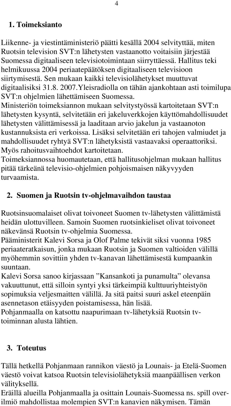 Yleisradiolla on tähän ajankohtaan asti toimilupa SVT:n ohjelmien lähettämiseen Suomessa.