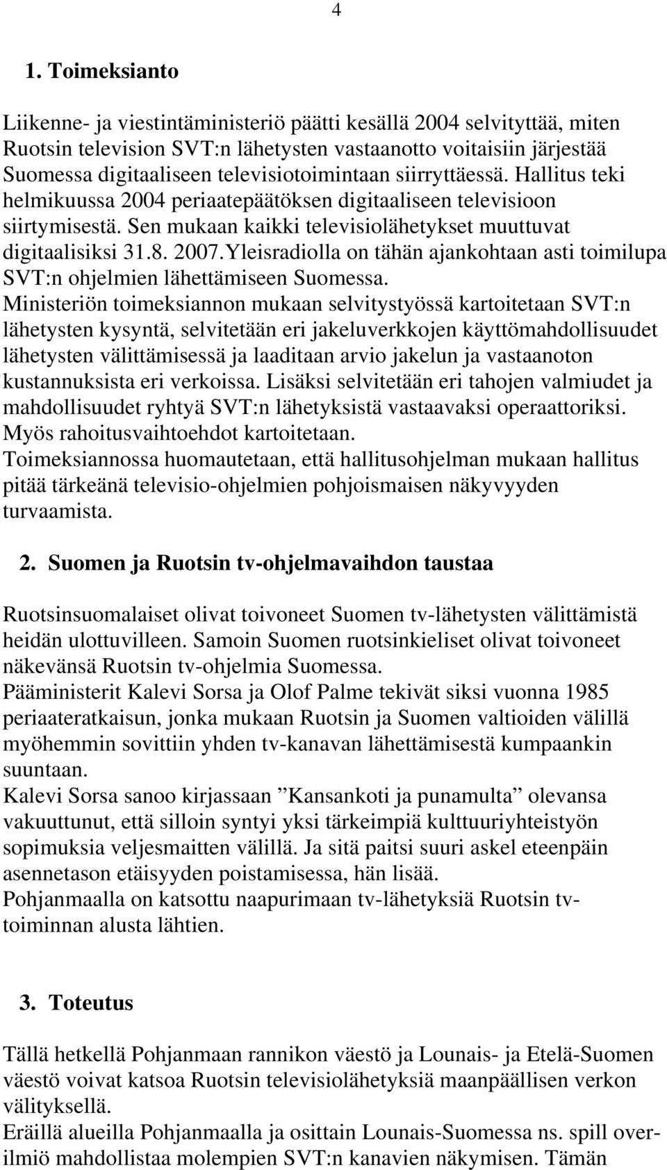 Yleisradiolla on tähän ajankohtaan asti toimilupa SVT:n ohjelmien lähettämiseen Suomessa.
