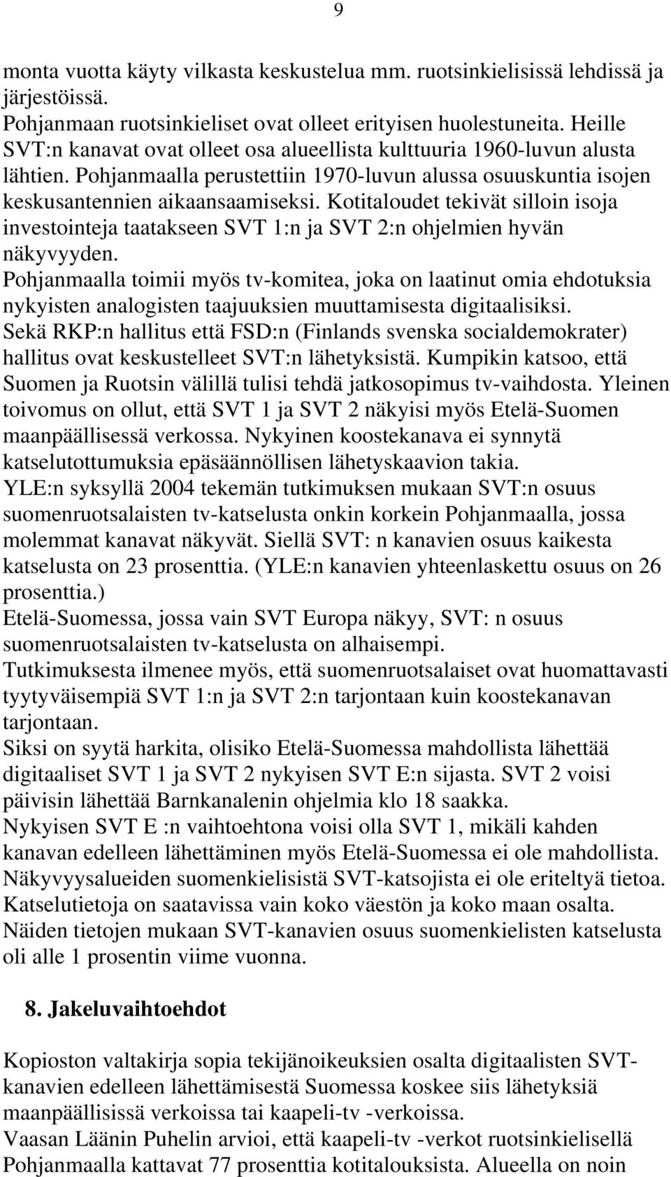 Kotitaloudet tekivät silloin isoja investointeja taatakseen SVT 1:n ja SVT 2:n ohjelmien hyvän näkyvyyden.