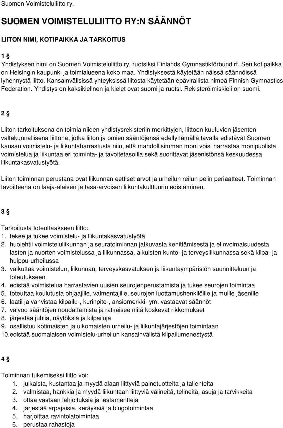 Kansainvälisissä yhteyksissä liitosta käytetään epävirallista nimeä Finnish Gymnastics Federation. Yhdistys on kaksikielinen ja kielet ovat suomi ja ruotsi. Rekisteröimiskieli on suomi.