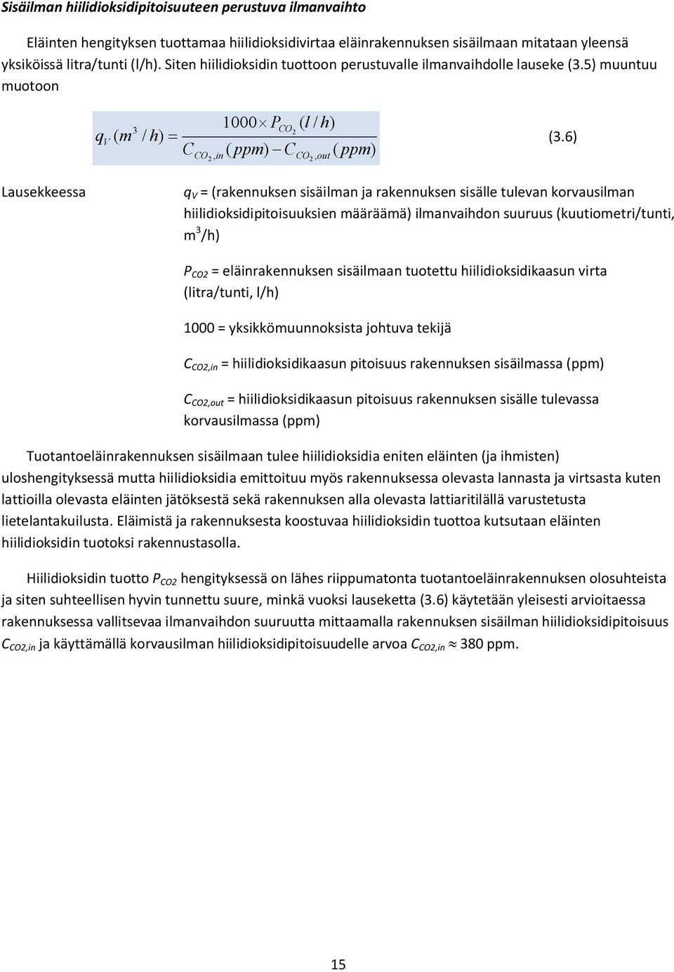 6) C ( ppm) C ( ppm) CO, in CO, out Lausekkeessa q V = (rakennuksen sisäilman ja rakennuksen sisälle tulevan korvausilman hiilidioksidipitoisuuksien määräämä) ilmanvaihdon suuruus (kuutiometri/tunti,