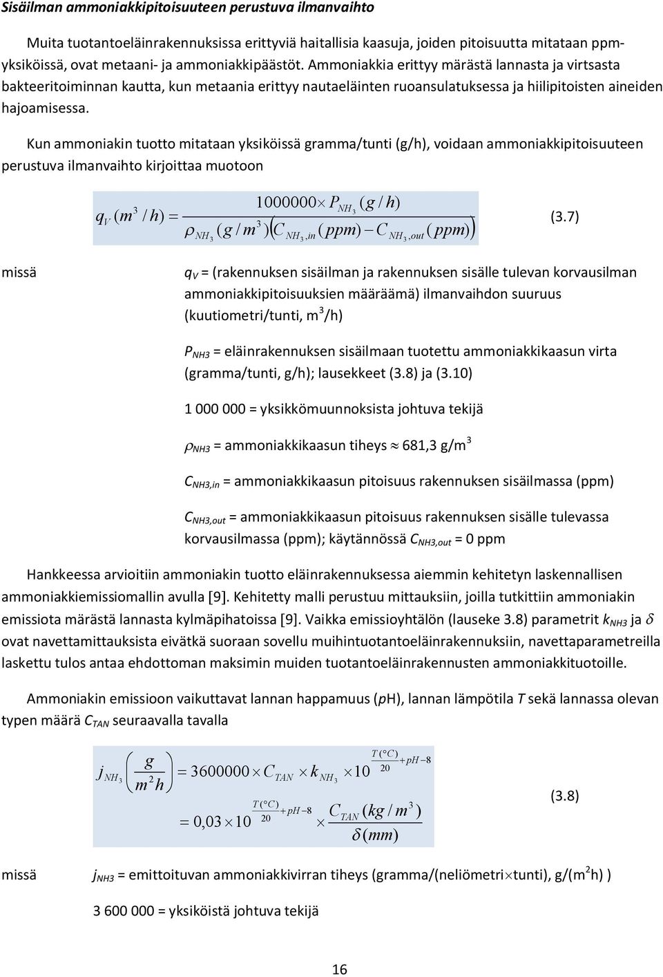 Kun ammoniakin tuotto mitataan yksiköissä gramma/tunti (g/h), voidaan ammoniakkipitoisuuteen perustuva ilmanvaihto kirjoittaa muotoon q V ( m 1000000 PNH ( g / h) / h) (.