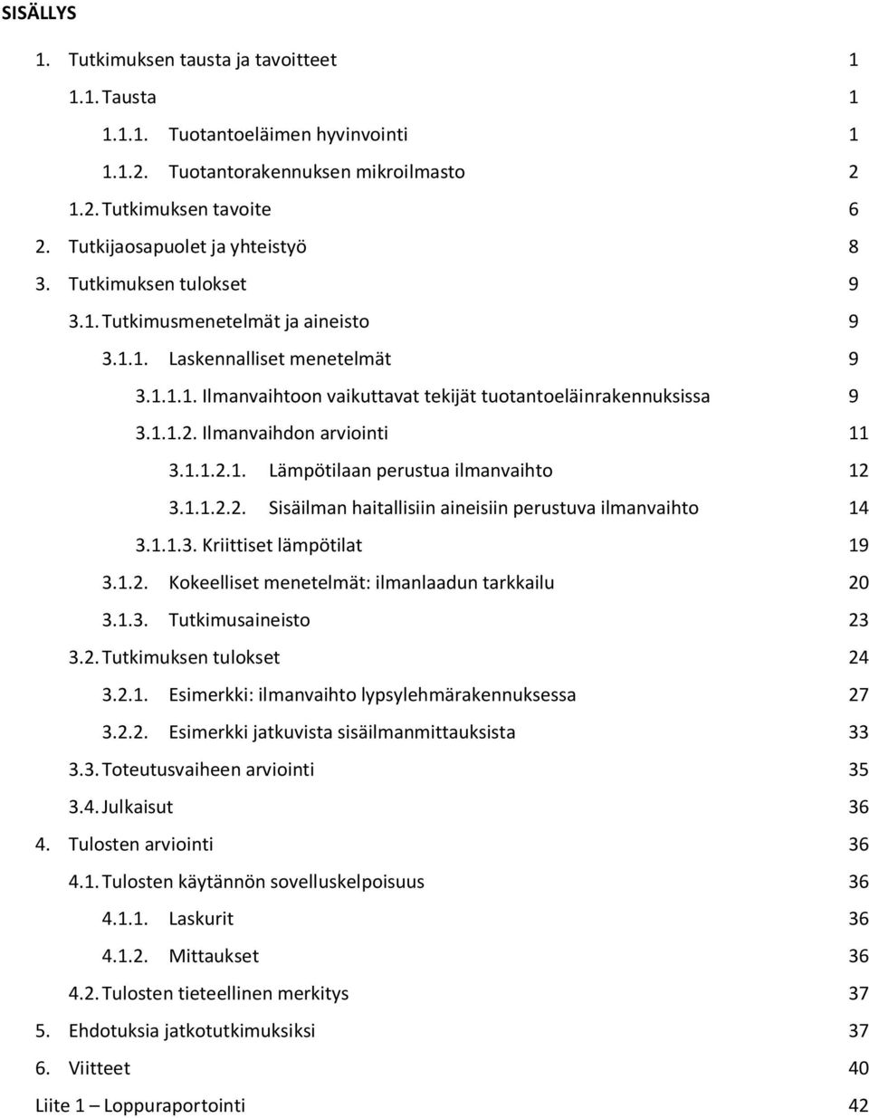 1.1... Sisäilman haitallisiin aineisiin perustuva ilmanvaihto 14.1.1.. Kriittiset lämpötilat 19.1.. Kokeelliset menetelmät: ilmanlaadun tarkkailu 0.1.. Tutkimusaineisto.. Tutkimuksen tulokset 4..1. Esimerkki: ilmanvaihto lypsylehmärakennuksessa 7.