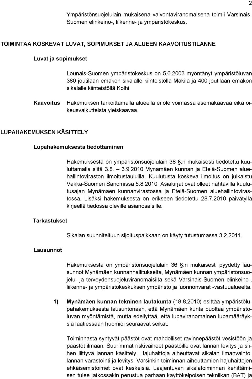 2003 myöntänyt ympäristöluvan 380 joutilaan emakon sikalalle kiinteistöllä Mäkilä ja 400 joutilaan emakon sikalalle kiinteistöllä Kolhi.