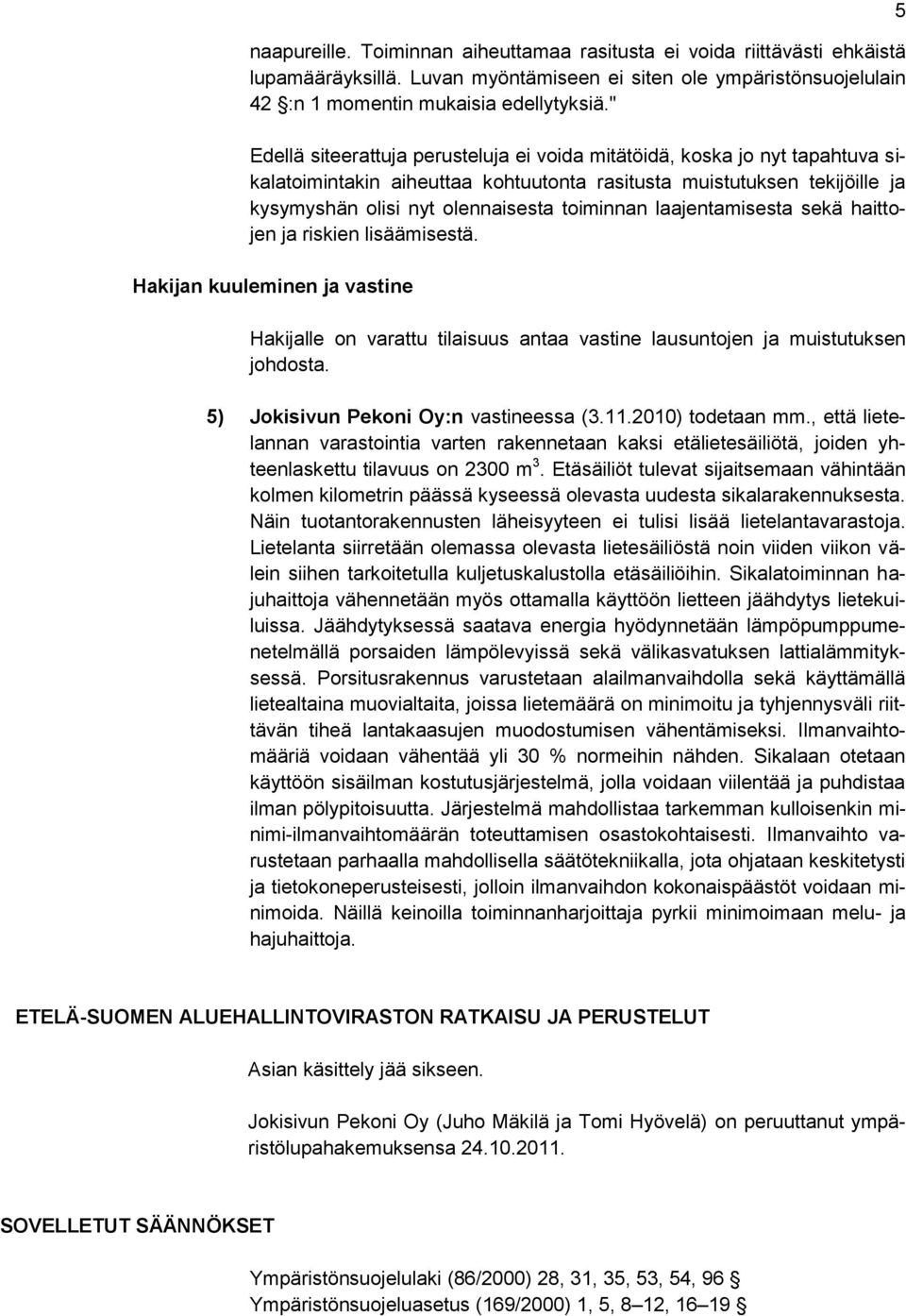 laajentamisesta sekä haittojen ja riskien lisäämisestä. Hakijan kuuleminen ja vastine Hakijalle on varattu tilaisuus antaa vastine lausuntojen ja muistutuksen johdosta.