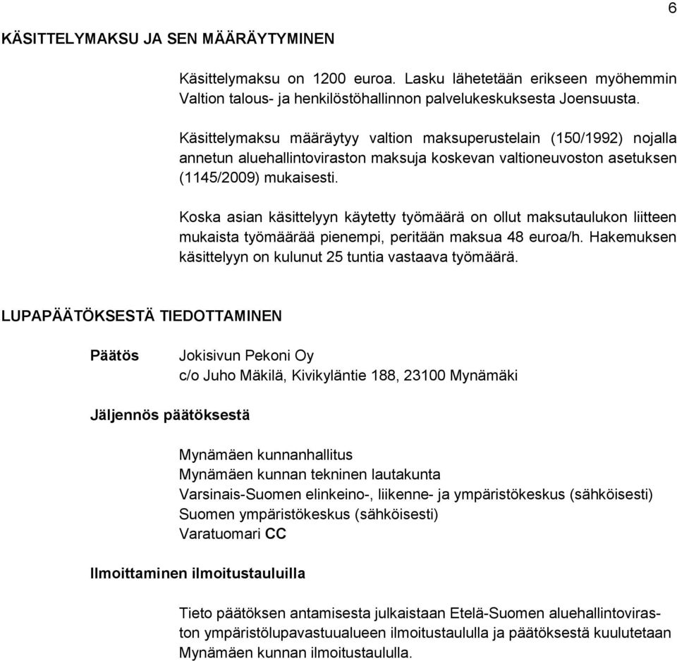 Koska asian käsittelyyn käytetty työmäärä on ollut maksutaulukon liitteen mukaista työmäärää pienempi, peritään maksua 48 euroa/h. Hakemuksen käsittelyyn on kulunut 25 tuntia vastaava työmäärä.