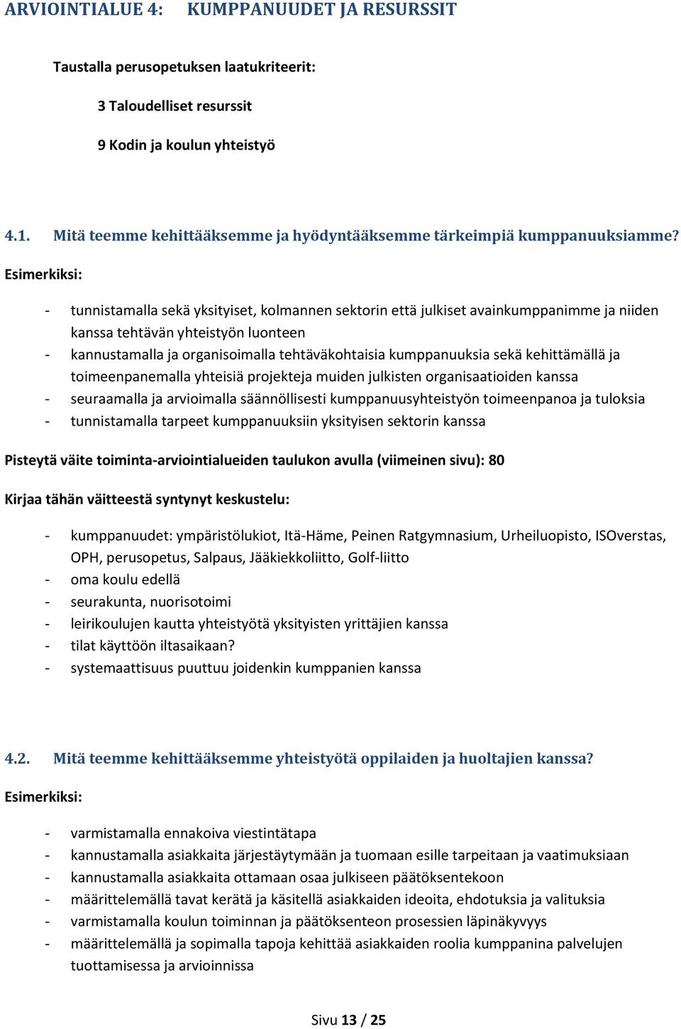 - tunnistamalla sekä yksityiset, kolmannen sektorin että julkiset avainkumppanimme ja niiden kanssa tehtävän yhteistyön luonteen - kannustamalla ja organisoimalla tehtäväkohtaisia kumppanuuksia sekä