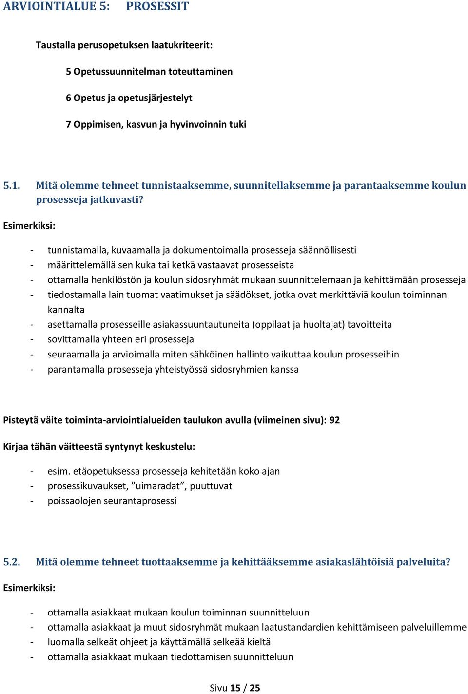 - tunnistamalla, kuvaamalla ja dokumentoimalla prosesseja säännöllisesti - määrittelemällä sen kuka tai ketkä vastaavat prosesseista - ottamalla henkilöstön ja koulun sidosryhmät mukaan