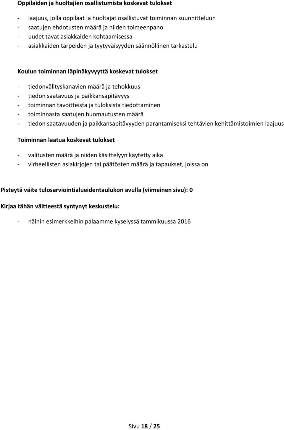 saatavuus ja paikkansapitävyys - toiminnan tavoitteista ja tuloksista tiedottaminen - toiminnasta saatujen huomautusten määrä - tiedon saatavuuden ja paikkansapitävyyden parantamiseksi tehtävien