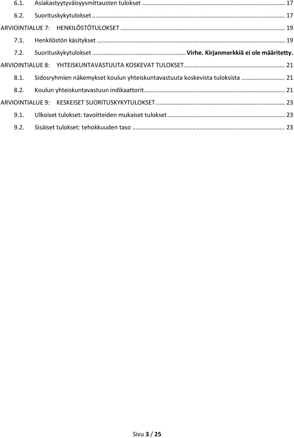 .. 21 8.2. Koulun yhteiskuntavastuun indikaattorit... 21 ARVIOINTIALUE 9: KESKEISET SUORITUSKYKYTULOKSET... 23 9.1. Ulkoiset tulokset: tavoitteiden mukaiset tulokset.