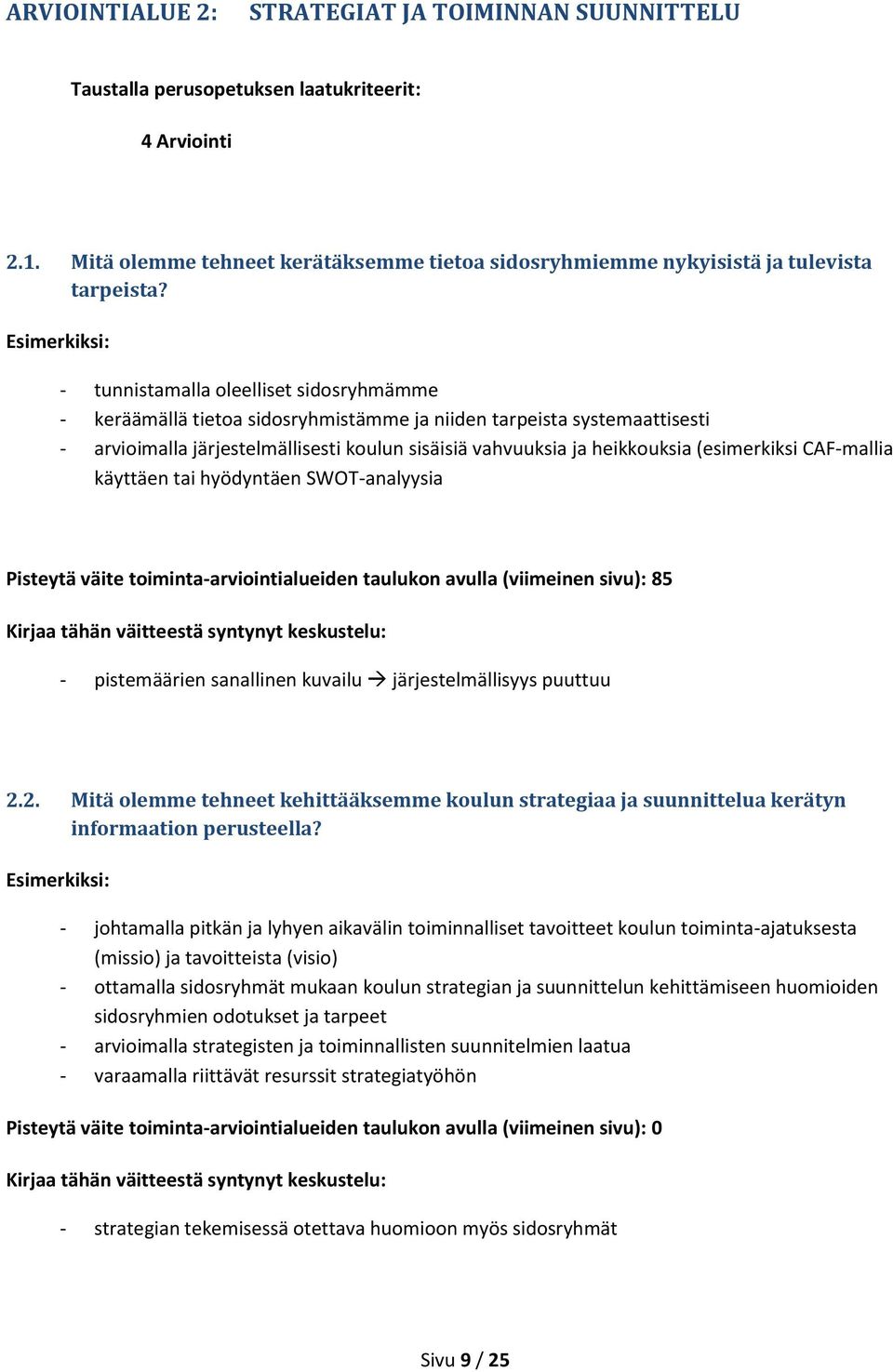 (esimerkiksi CAF-mallia käyttäen tai hyödyntäen SWOT-analyysia Pisteytä väite toiminta-arviointialueiden taulukon avulla (viimeinen sivu): 85 - pistemäärien sanallinen kuvailu järjestelmällisyys