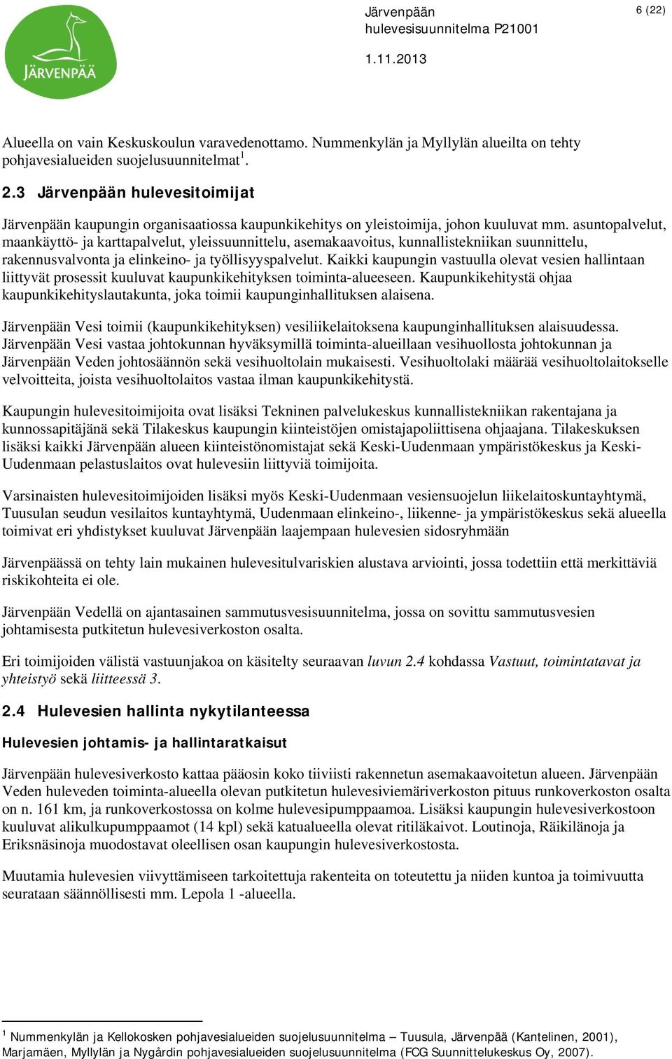 asuntopalvelut, maankäyttö- ja karttapalvelut, yleissuunnittelu, asemakaavoitus, kunnallistekniikan suunnittelu, rakennusvalvonta ja elinkeino- ja työllisyyspalvelut.