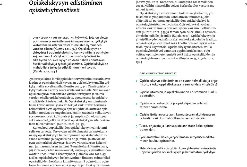 Hyödyt ulottuvat myös työelämään, sillä hyvän opiskelukyvyn voidaan nähdä ennustavan hyvää työkykyä ja työssä jaksamista. Opiskelukykyä on mahdollista tukea ja edistää monin eri tavoin.