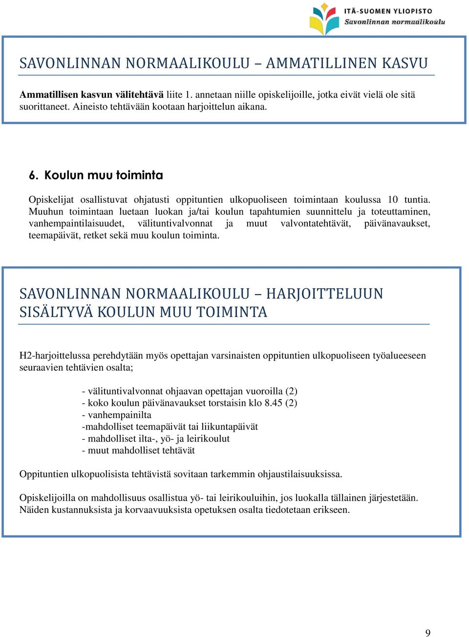 Muuhun toimintaan luetaan luokan ja/tai koulun tapahtumien suunnittelu ja toteuttaminen, vanhempaintilaisuudet, välituntivalvonnat ja muut valvontatehtävät, päivänavaukset, teemapäivät, retket sekä