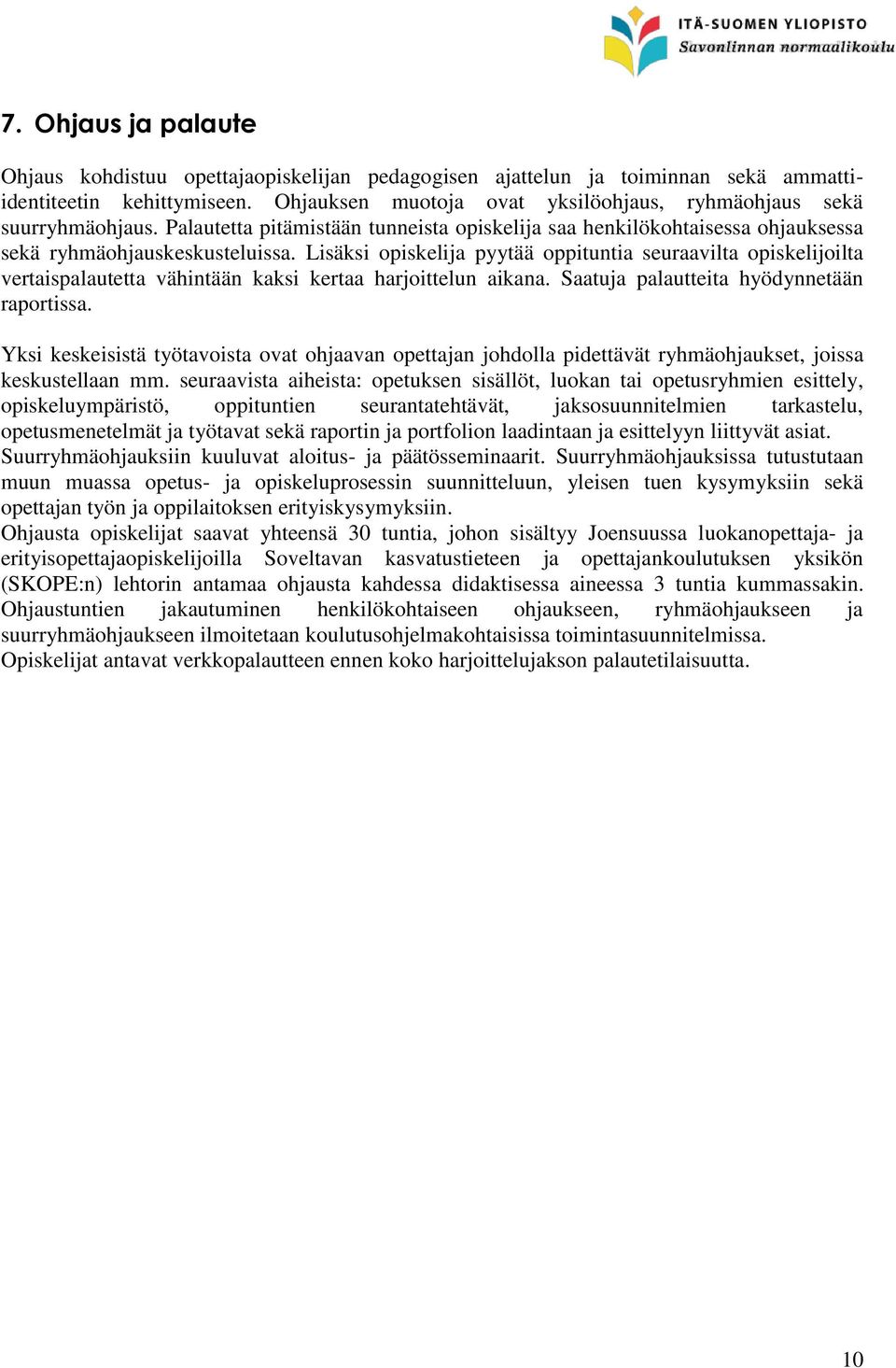 Lisäksi opiskelija pyytää oppituntia seuraavilta opiskelijoilta vertaispalautetta vähintään kaksi kertaa harjoittelun aikana. Saatuja palautteita hyödynnetään raportissa.