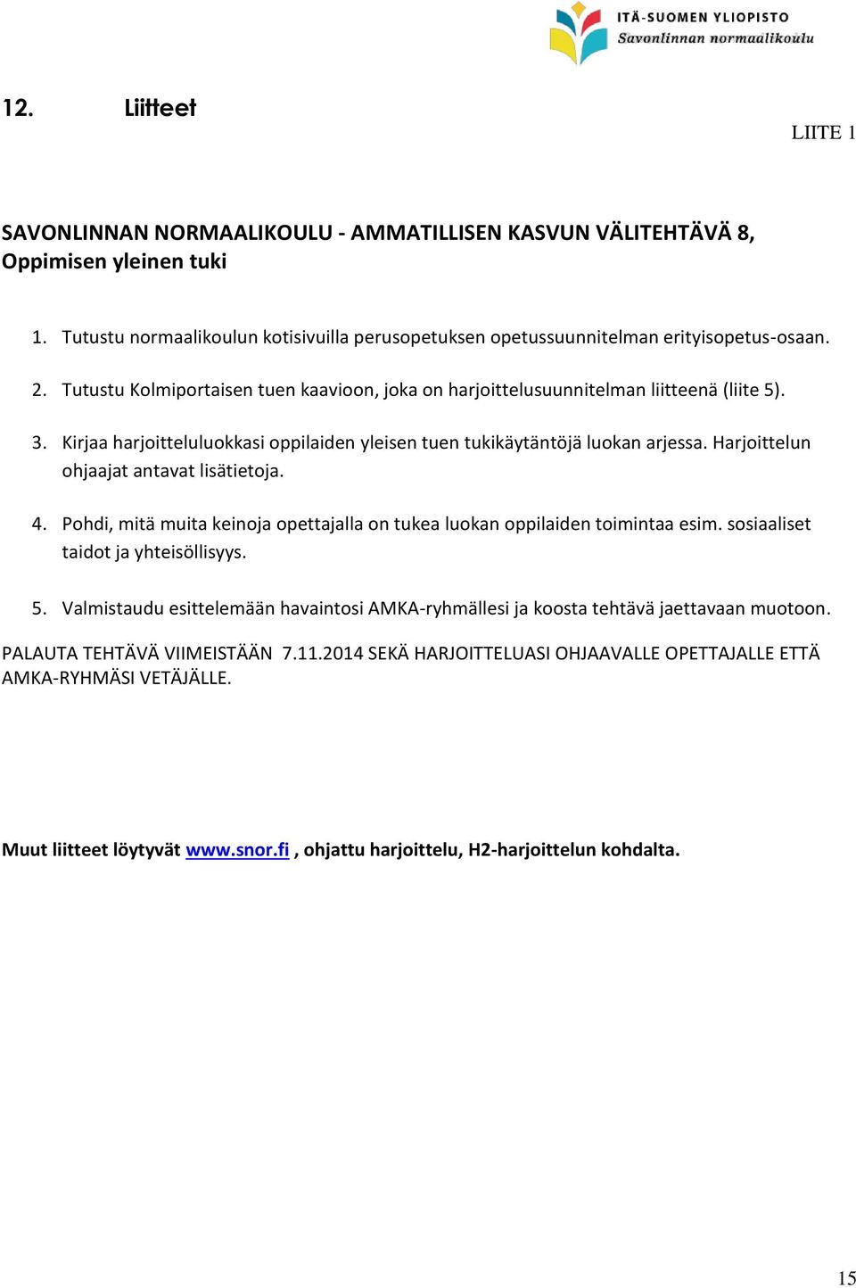 Harjoittelun ohjaajat antavat lisätietoja. 4. Pohdi, mitä muita keinoja opettajalla on tukea luokan oppilaiden toimintaa esim. sosiaaliset taidot ja yhteisöllisyys. 5.