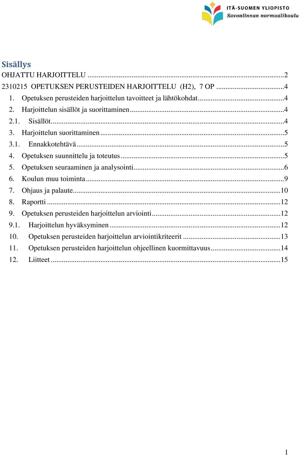 Opetuksen seuraaminen ja analysointi...6 6. Koulun muu toiminta...9 7. Ohjaus ja palaute...10 8. Raportti...12 9. Opetuksen perusteiden harjoittelun arviointi...12 9.1. Harjoittelun hyväksyminen.