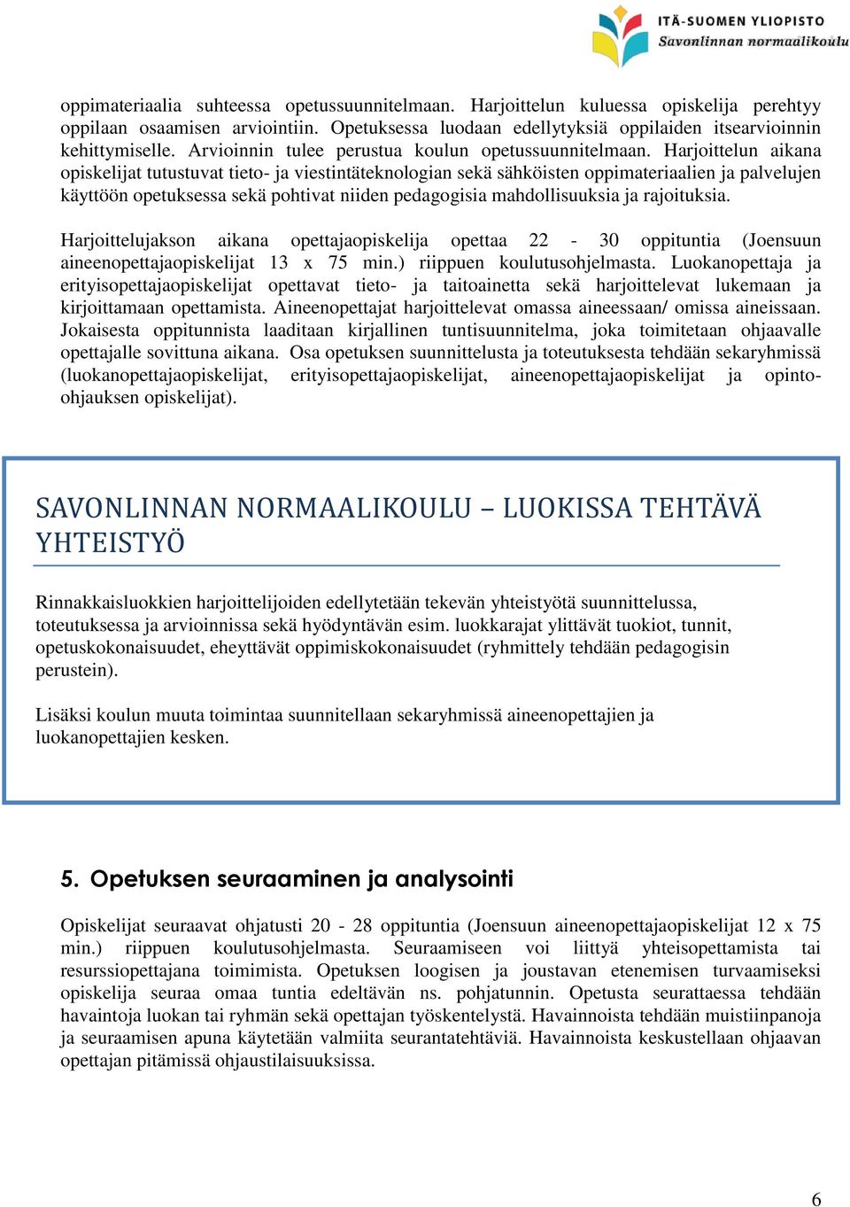 Harjoittelun aikana opiskelijat tutustuvat tieto- ja viestintäteknologian sekä sähköisten oppimateriaalien ja palvelujen käyttöön opetuksessa sekä pohtivat niiden pedagogisia mahdollisuuksia ja