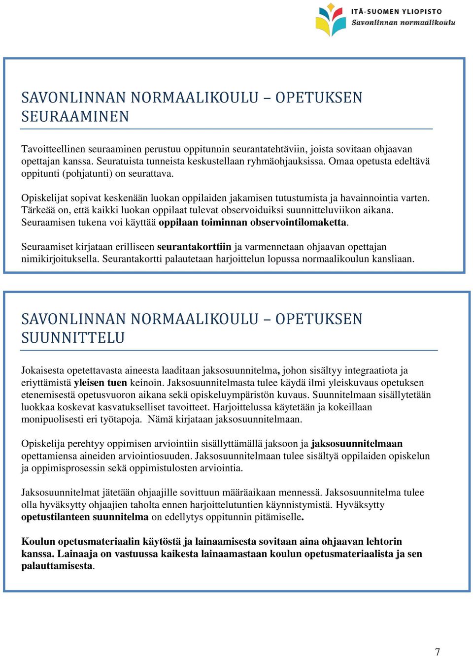 Opiskelijat sopivat keskenään luokan oppilaiden jakamisen tutustumista ja havainnointia varten. Tärkeää on, että kaikki luokan oppilaat tulevat observoiduiksi suunnitteluviikon aikana.