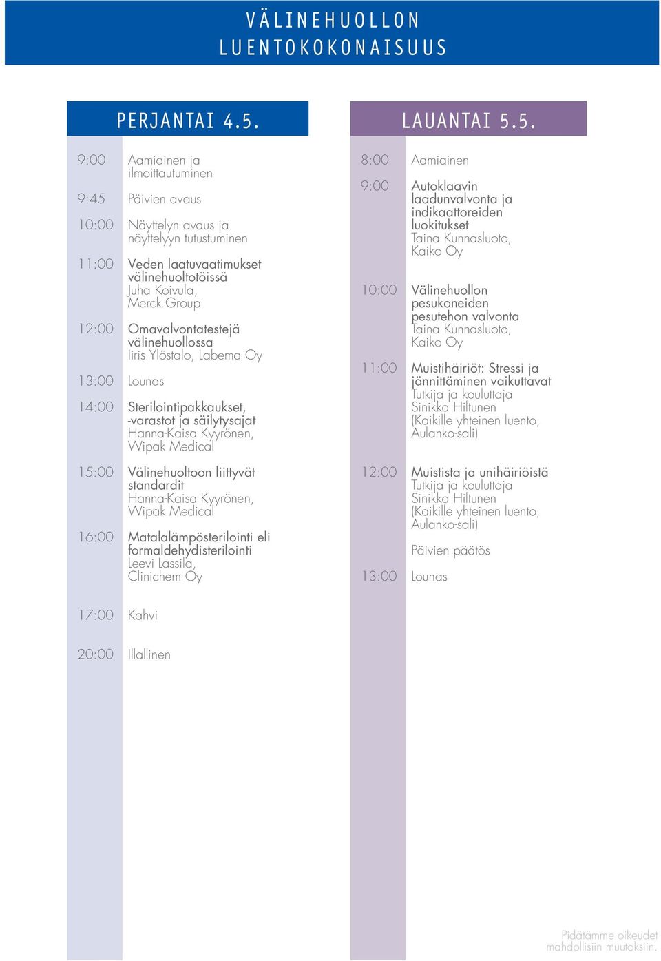 Omavalvontatestejä välinehuollossa Iiris Ylöstalo, Labema Oy 13:00 Lounas 14:00 Sterilointipakkaukset, -varastot ja säilytysajat Hanna-Kaisa Kyyrönen, Wipak Medical 15:00 Välinehuoltoon liittyvät