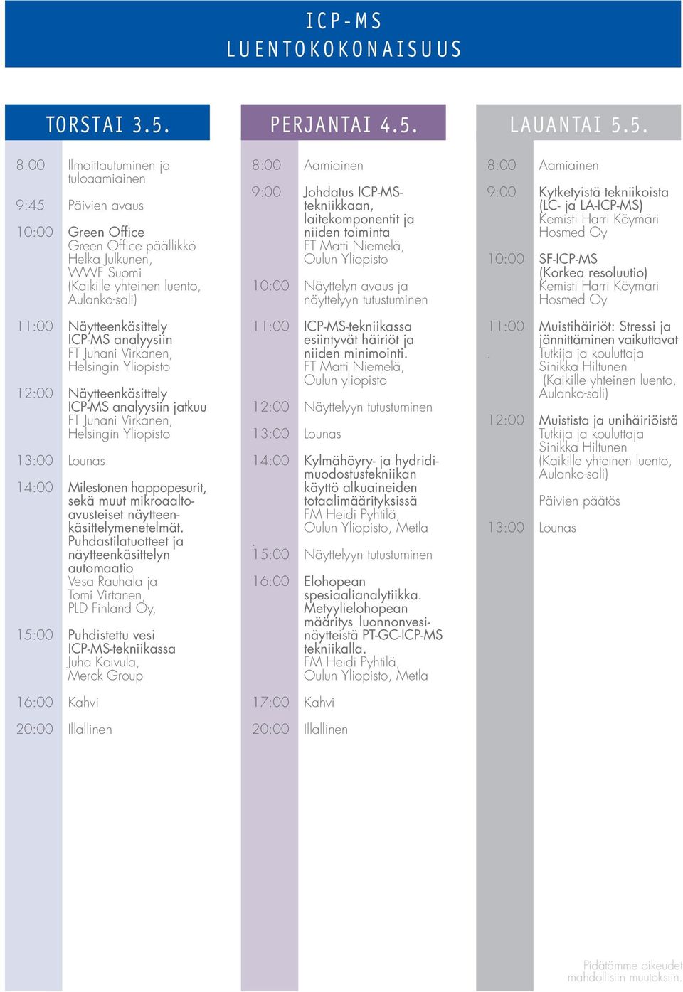 analyysiin FT Juhani Virkanen, Helsingin Yliopisto 12:00 Näytteenkäsittely ICP-MS analyysiin jatkuu FT Juhani Virkanen, Helsingin Yliopisto 13:00 Lounas 14:00 Milestonen happopesurit, sekä muut