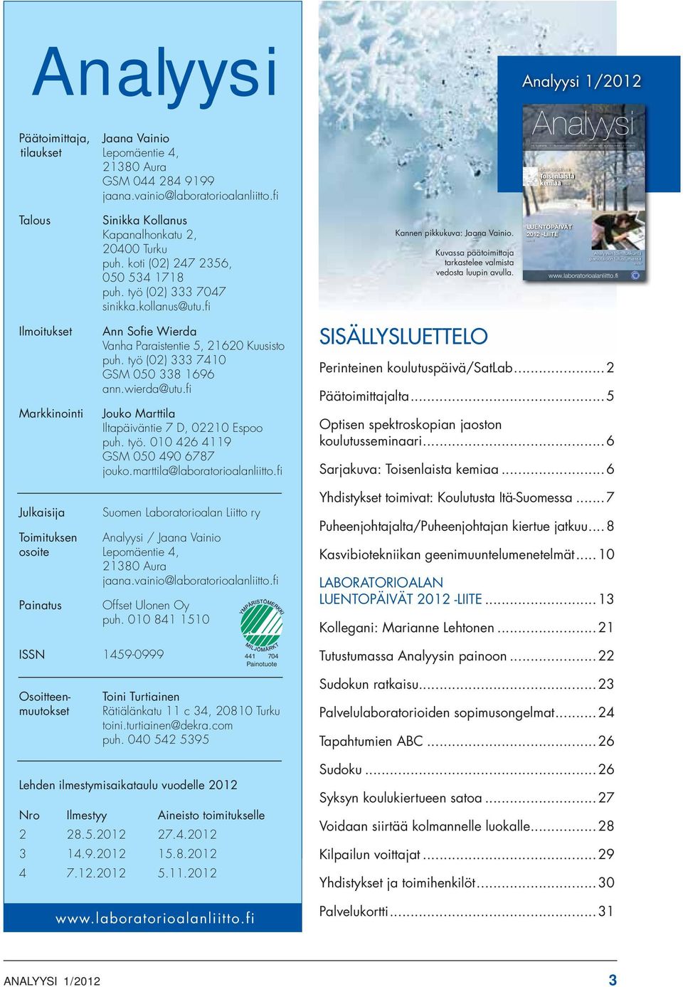 fi Iltapäiväntie 7 D, 02210 Espoo puh. työ. 010 426 4119 GSM 050 490 6787 jouko.marttila@laboratorioalanliitto.fi tarkastelee valmista SISÄLLYSLUETTELO... 2... 5 koulutusseminaari... 6... 6 Julkaisija Suomen Laboratorioalan Liitto ry Analyysi / Jaana Vainio osoite Lepomäentie 4, 21380 Aura jaana.