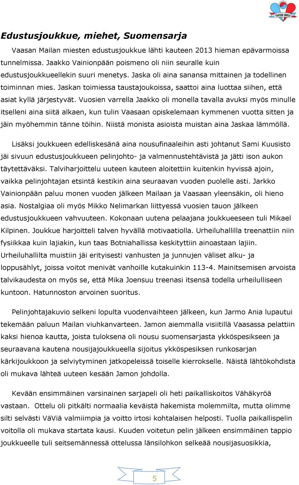 Jaskan toimiessa taustajoukoissa, saattoi aina luottaa siihen, että asiat kyllä järjestyvät.