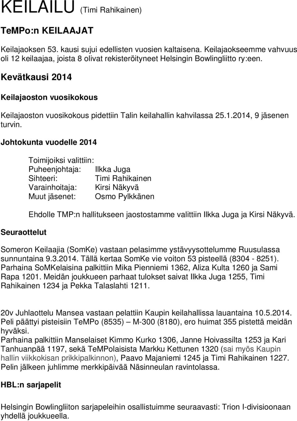 Kevätkausi 2014 Keilajaoston vuosikokous Keilajaoston vuosikokous pidettiin Talin keilahallin kahvilassa 25.1.2014, 9 jäsenen turvin.